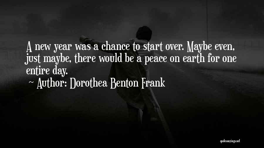 Dorothea Benton Frank Quotes: A New Year Was A Chance To Start Over. Maybe Even, Just Maybe, There Would Be A Peace On Earth