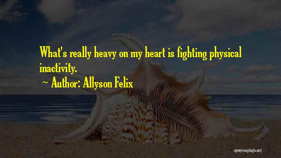 Allyson Felix Quotes: What's Really Heavy On My Heart Is Fighting Physical Inactivity.