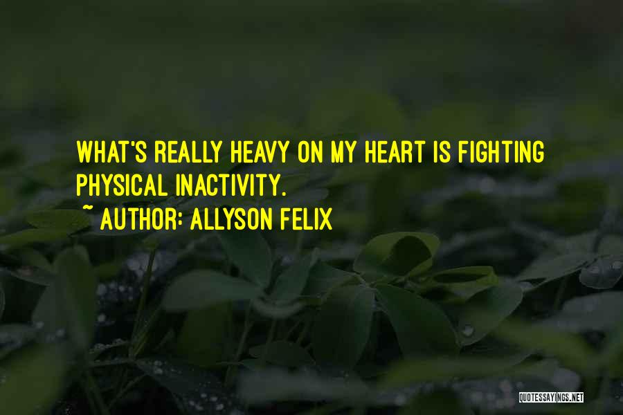 Allyson Felix Quotes: What's Really Heavy On My Heart Is Fighting Physical Inactivity.