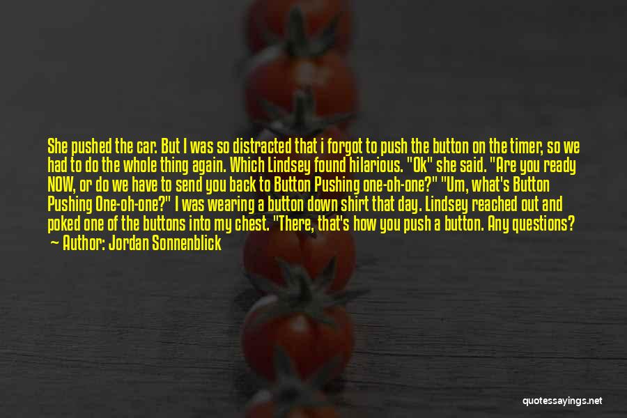 Jordan Sonnenblick Quotes: She Pushed The Car. But I Was So Distracted That I Forgot To Push The Button On The Timer, So