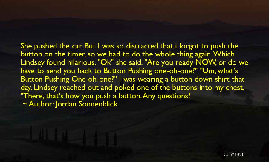 Jordan Sonnenblick Quotes: She Pushed The Car. But I Was So Distracted That I Forgot To Push The Button On The Timer, So