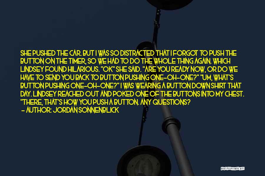 Jordan Sonnenblick Quotes: She Pushed The Car. But I Was So Distracted That I Forgot To Push The Button On The Timer, So