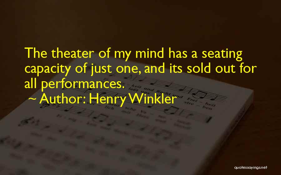 Henry Winkler Quotes: The Theater Of My Mind Has A Seating Capacity Of Just One, And Its Sold Out For All Performances.