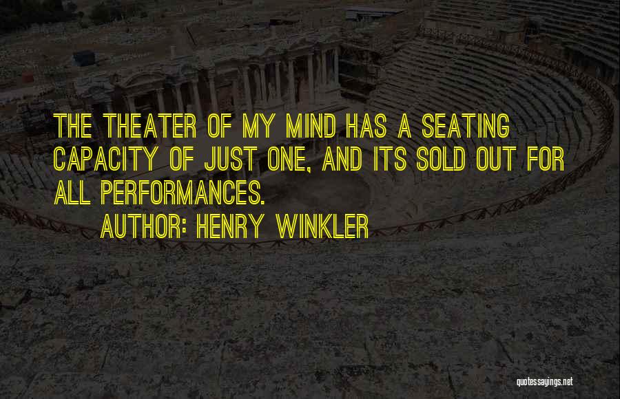 Henry Winkler Quotes: The Theater Of My Mind Has A Seating Capacity Of Just One, And Its Sold Out For All Performances.