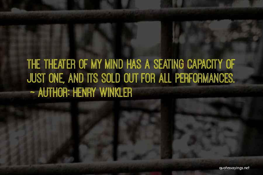 Henry Winkler Quotes: The Theater Of My Mind Has A Seating Capacity Of Just One, And Its Sold Out For All Performances.