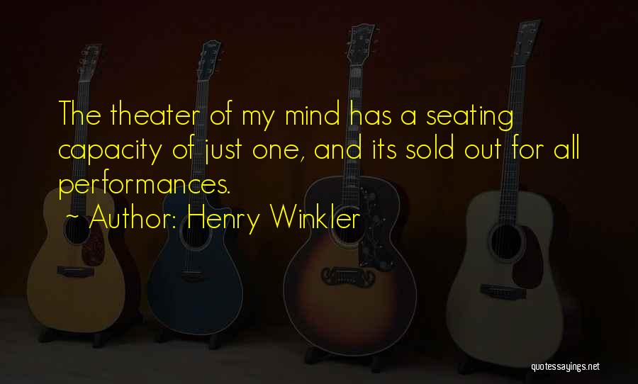 Henry Winkler Quotes: The Theater Of My Mind Has A Seating Capacity Of Just One, And Its Sold Out For All Performances.