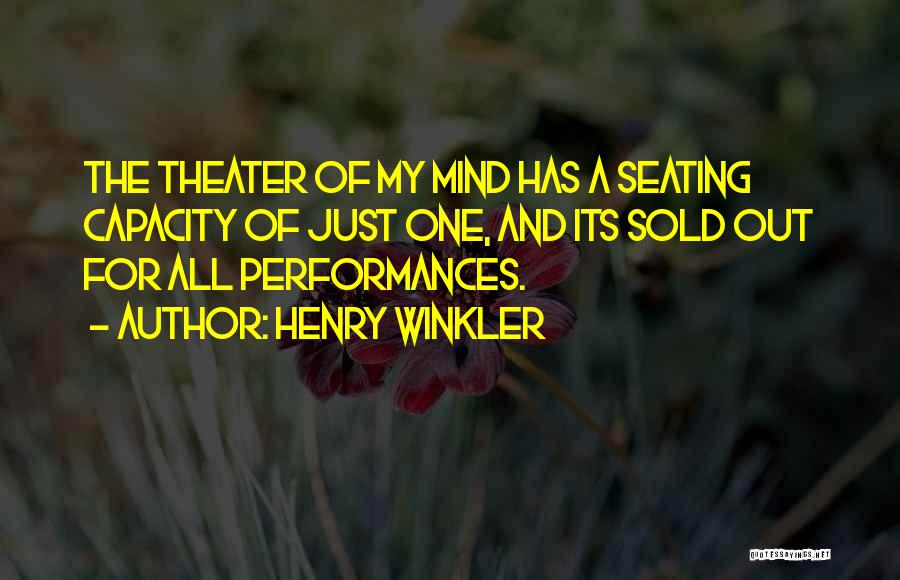 Henry Winkler Quotes: The Theater Of My Mind Has A Seating Capacity Of Just One, And Its Sold Out For All Performances.