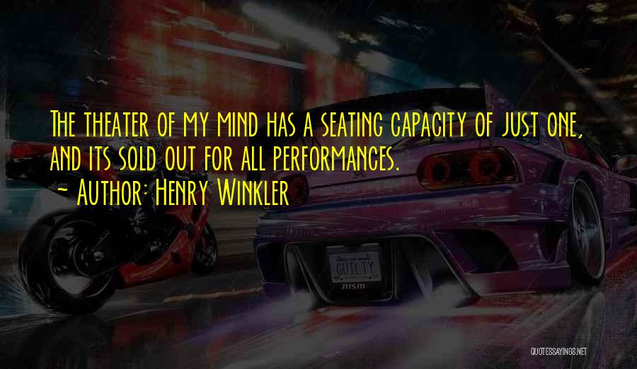 Henry Winkler Quotes: The Theater Of My Mind Has A Seating Capacity Of Just One, And Its Sold Out For All Performances.