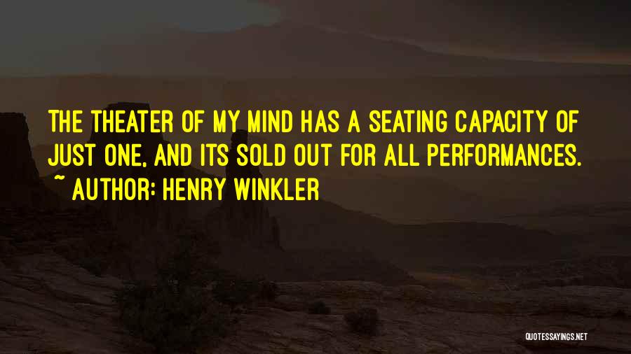 Henry Winkler Quotes: The Theater Of My Mind Has A Seating Capacity Of Just One, And Its Sold Out For All Performances.