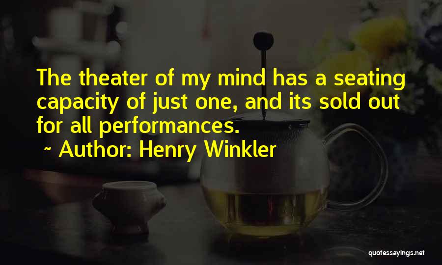 Henry Winkler Quotes: The Theater Of My Mind Has A Seating Capacity Of Just One, And Its Sold Out For All Performances.