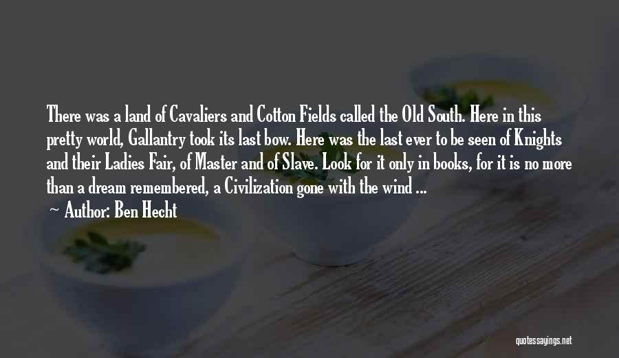 Ben Hecht Quotes: There Was A Land Of Cavaliers And Cotton Fields Called The Old South. Here In This Pretty World, Gallantry Took