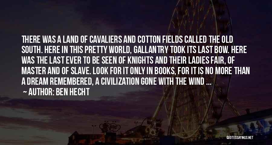 Ben Hecht Quotes: There Was A Land Of Cavaliers And Cotton Fields Called The Old South. Here In This Pretty World, Gallantry Took