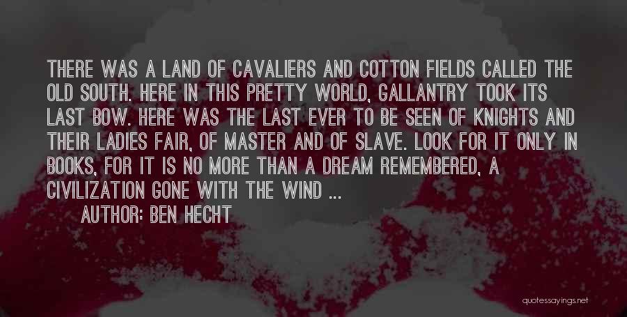 Ben Hecht Quotes: There Was A Land Of Cavaliers And Cotton Fields Called The Old South. Here In This Pretty World, Gallantry Took