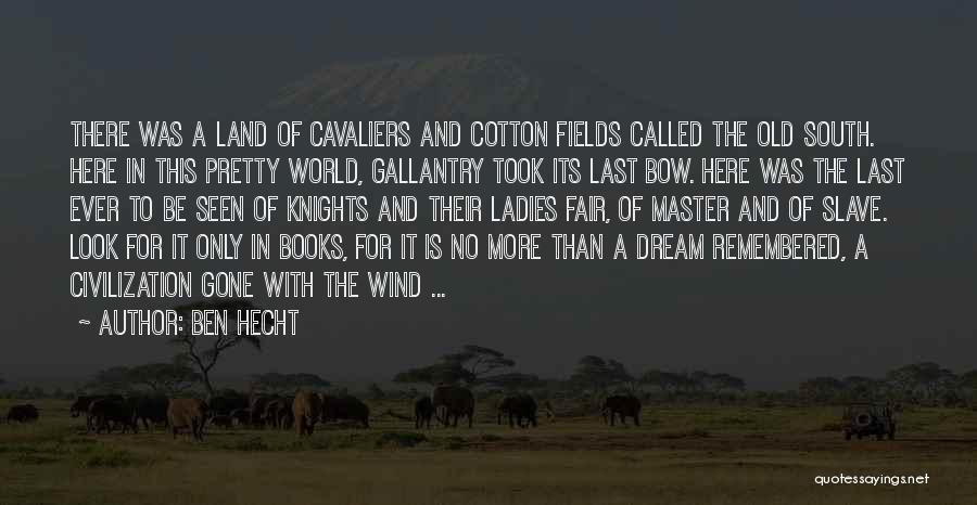 Ben Hecht Quotes: There Was A Land Of Cavaliers And Cotton Fields Called The Old South. Here In This Pretty World, Gallantry Took