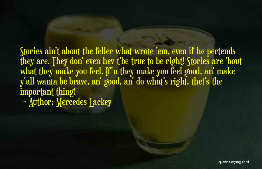 Mercedes Lackey Quotes: Stories Ain't About The Feller What Wrote 'em, Even If He Pertends They Are. They Don' Even Hev T'be True