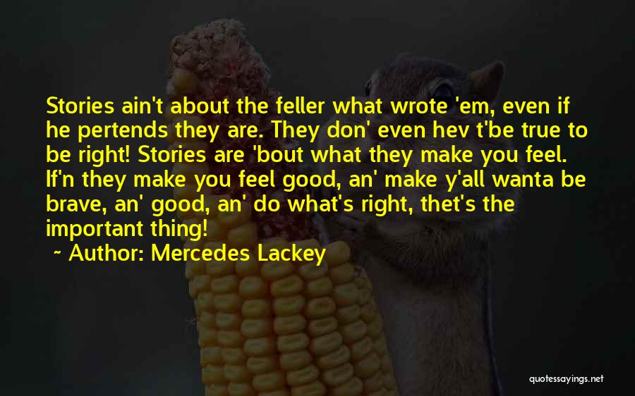 Mercedes Lackey Quotes: Stories Ain't About The Feller What Wrote 'em, Even If He Pertends They Are. They Don' Even Hev T'be True