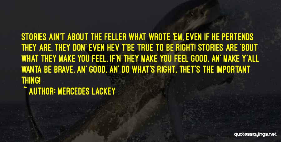 Mercedes Lackey Quotes: Stories Ain't About The Feller What Wrote 'em, Even If He Pertends They Are. They Don' Even Hev T'be True