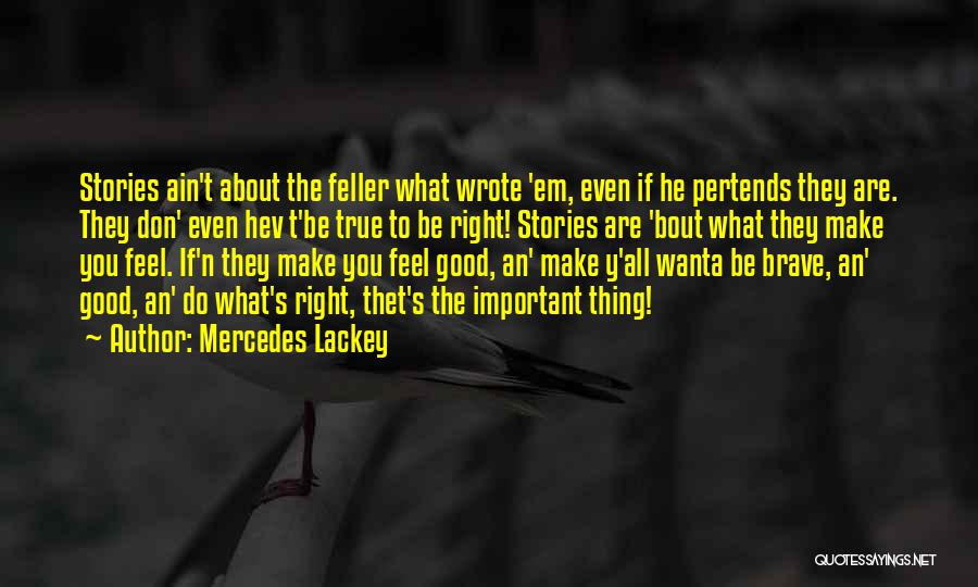 Mercedes Lackey Quotes: Stories Ain't About The Feller What Wrote 'em, Even If He Pertends They Are. They Don' Even Hev T'be True