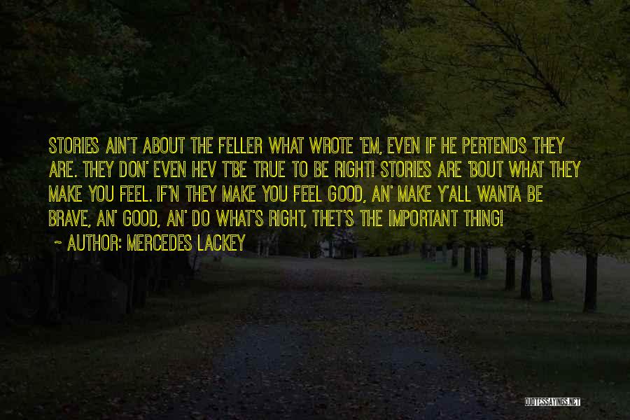 Mercedes Lackey Quotes: Stories Ain't About The Feller What Wrote 'em, Even If He Pertends They Are. They Don' Even Hev T'be True