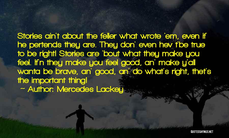 Mercedes Lackey Quotes: Stories Ain't About The Feller What Wrote 'em, Even If He Pertends They Are. They Don' Even Hev T'be True