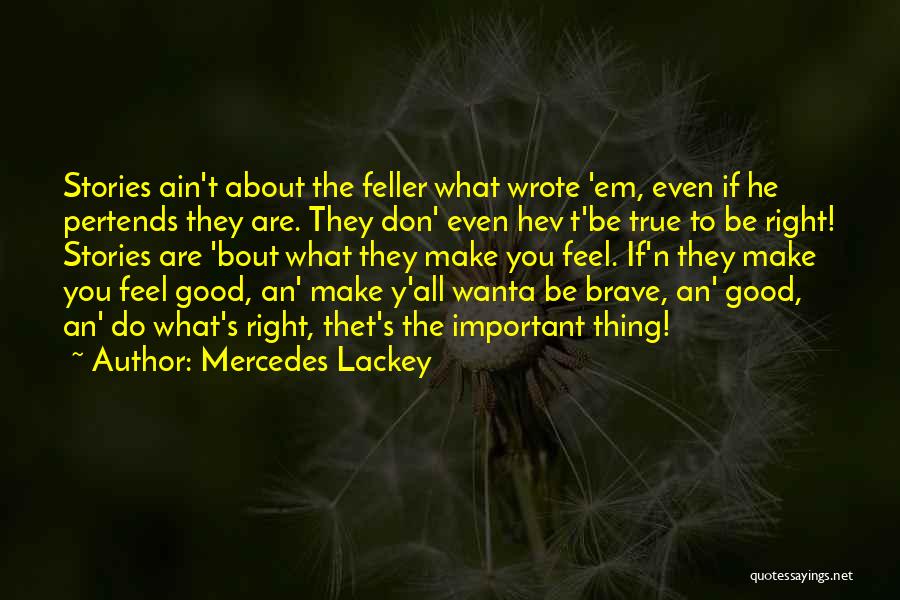 Mercedes Lackey Quotes: Stories Ain't About The Feller What Wrote 'em, Even If He Pertends They Are. They Don' Even Hev T'be True