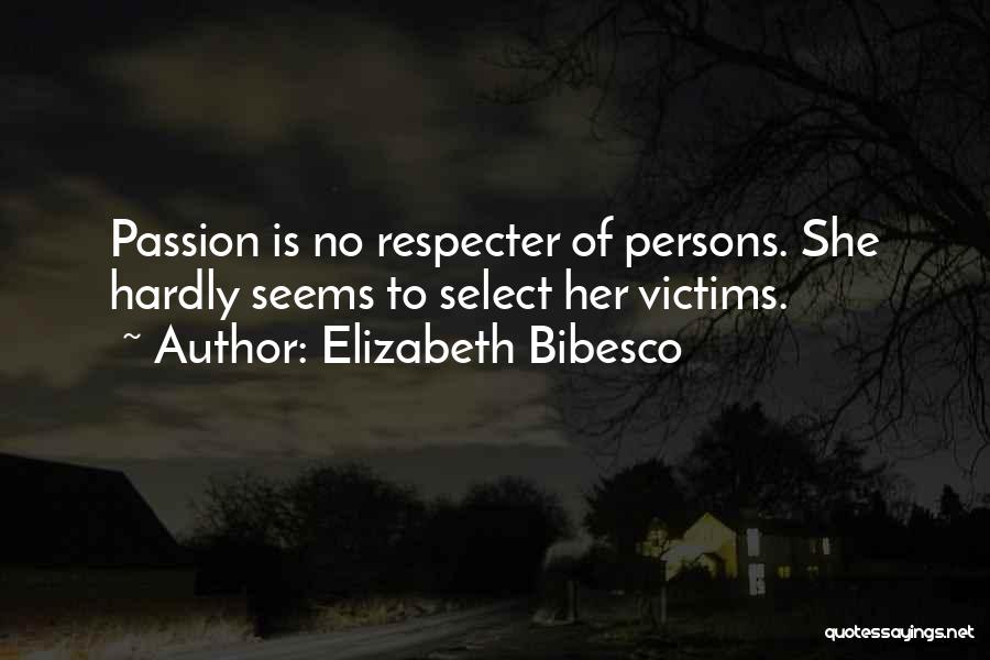 Elizabeth Bibesco Quotes: Passion Is No Respecter Of Persons. She Hardly Seems To Select Her Victims.