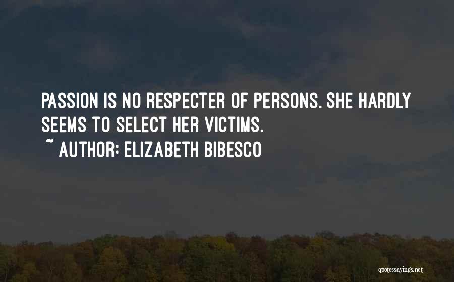 Elizabeth Bibesco Quotes: Passion Is No Respecter Of Persons. She Hardly Seems To Select Her Victims.