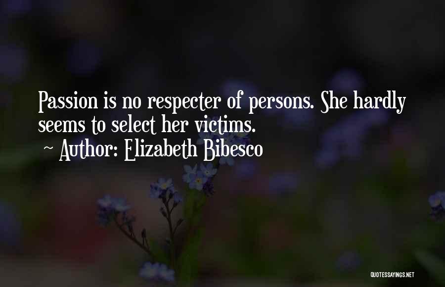 Elizabeth Bibesco Quotes: Passion Is No Respecter Of Persons. She Hardly Seems To Select Her Victims.