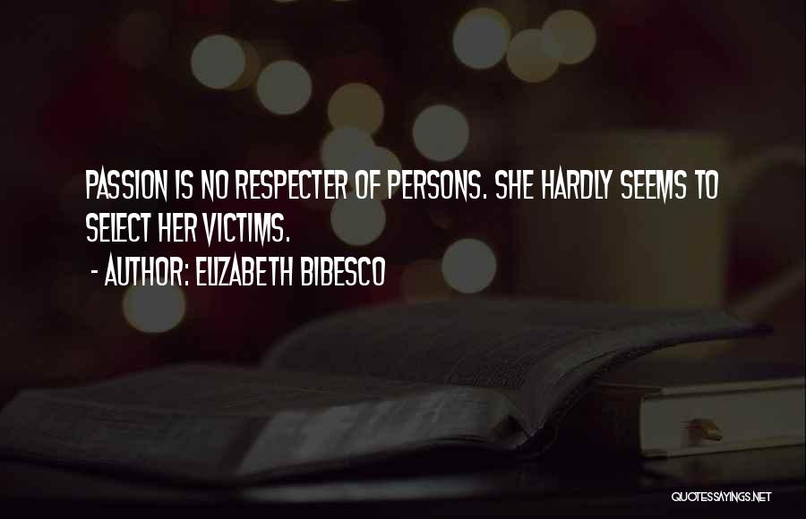 Elizabeth Bibesco Quotes: Passion Is No Respecter Of Persons. She Hardly Seems To Select Her Victims.