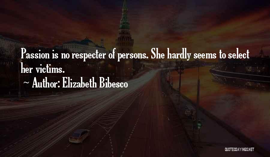 Elizabeth Bibesco Quotes: Passion Is No Respecter Of Persons. She Hardly Seems To Select Her Victims.