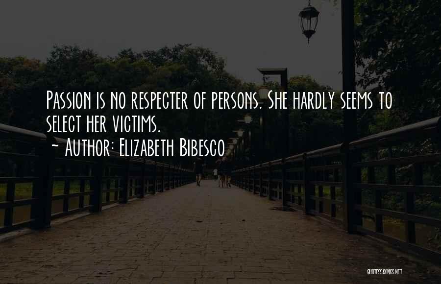 Elizabeth Bibesco Quotes: Passion Is No Respecter Of Persons. She Hardly Seems To Select Her Victims.
