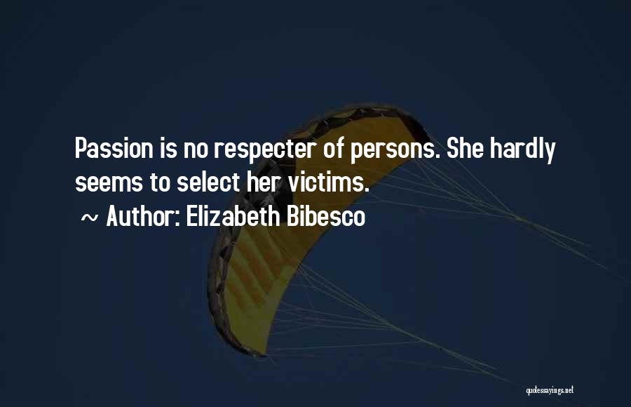 Elizabeth Bibesco Quotes: Passion Is No Respecter Of Persons. She Hardly Seems To Select Her Victims.