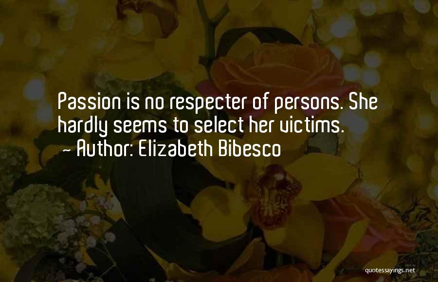 Elizabeth Bibesco Quotes: Passion Is No Respecter Of Persons. She Hardly Seems To Select Her Victims.