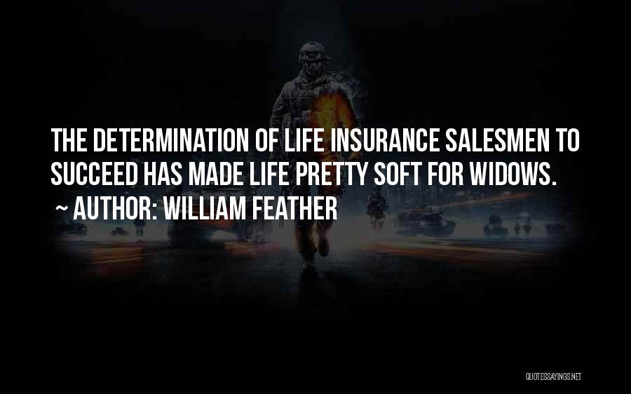 William Feather Quotes: The Determination Of Life Insurance Salesmen To Succeed Has Made Life Pretty Soft For Widows.
