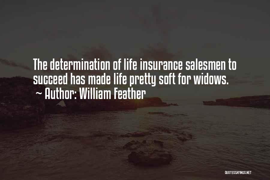 William Feather Quotes: The Determination Of Life Insurance Salesmen To Succeed Has Made Life Pretty Soft For Widows.