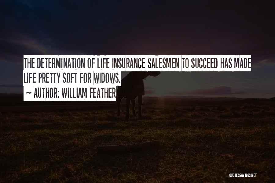 William Feather Quotes: The Determination Of Life Insurance Salesmen To Succeed Has Made Life Pretty Soft For Widows.