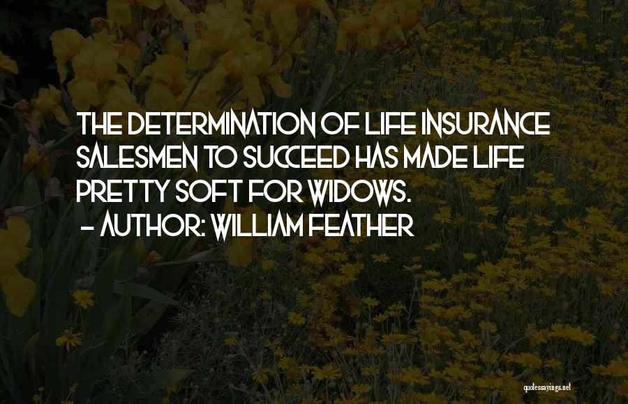 William Feather Quotes: The Determination Of Life Insurance Salesmen To Succeed Has Made Life Pretty Soft For Widows.