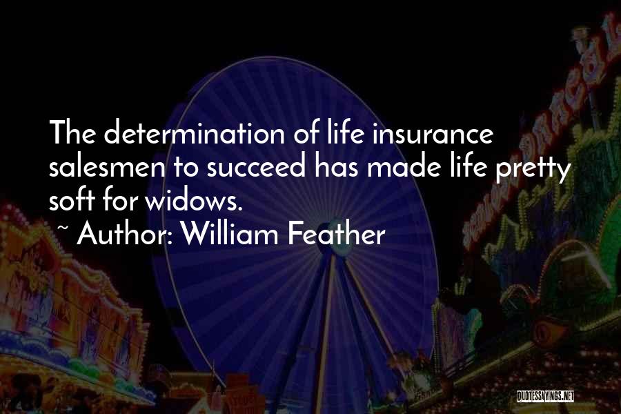 William Feather Quotes: The Determination Of Life Insurance Salesmen To Succeed Has Made Life Pretty Soft For Widows.