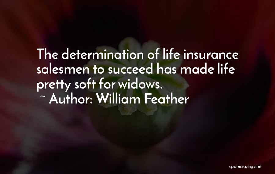 William Feather Quotes: The Determination Of Life Insurance Salesmen To Succeed Has Made Life Pretty Soft For Widows.