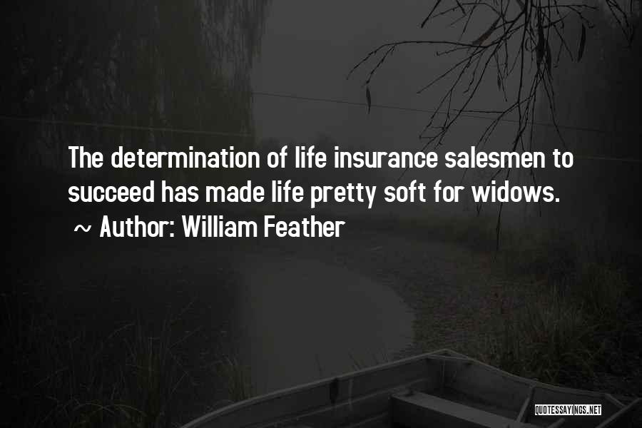 William Feather Quotes: The Determination Of Life Insurance Salesmen To Succeed Has Made Life Pretty Soft For Widows.