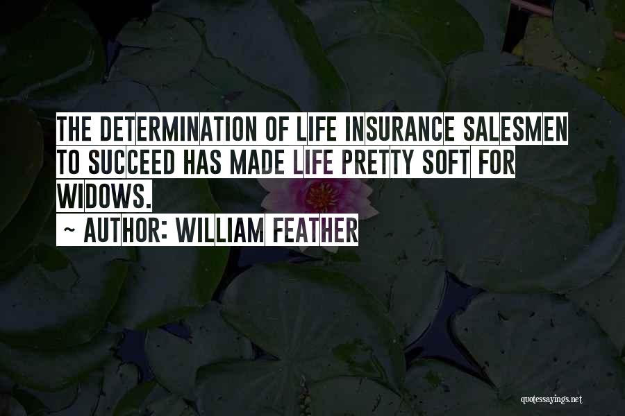 William Feather Quotes: The Determination Of Life Insurance Salesmen To Succeed Has Made Life Pretty Soft For Widows.