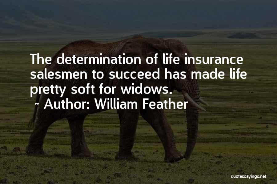 William Feather Quotes: The Determination Of Life Insurance Salesmen To Succeed Has Made Life Pretty Soft For Widows.