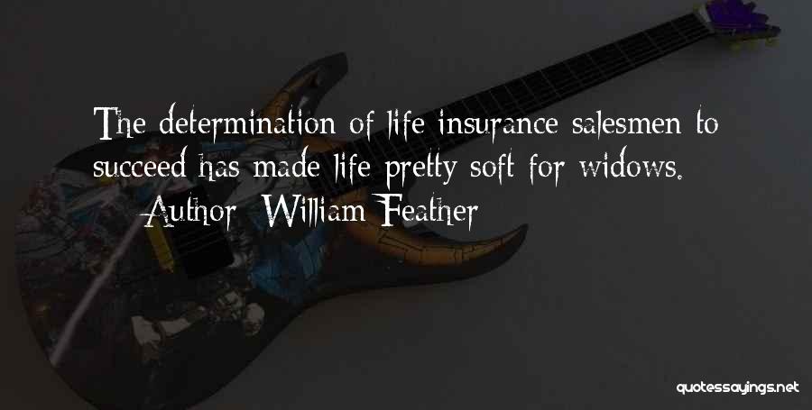 William Feather Quotes: The Determination Of Life Insurance Salesmen To Succeed Has Made Life Pretty Soft For Widows.