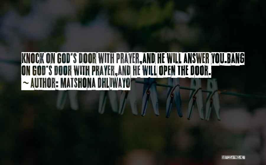 Matshona Dhliwayo Quotes: Knock On God's Door With Prayer,and He Will Answer You.bang On God's Door With Prayer,and He Will Open The Door.