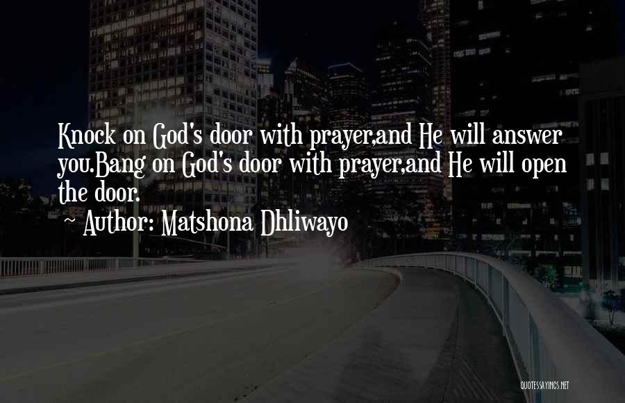 Matshona Dhliwayo Quotes: Knock On God's Door With Prayer,and He Will Answer You.bang On God's Door With Prayer,and He Will Open The Door.