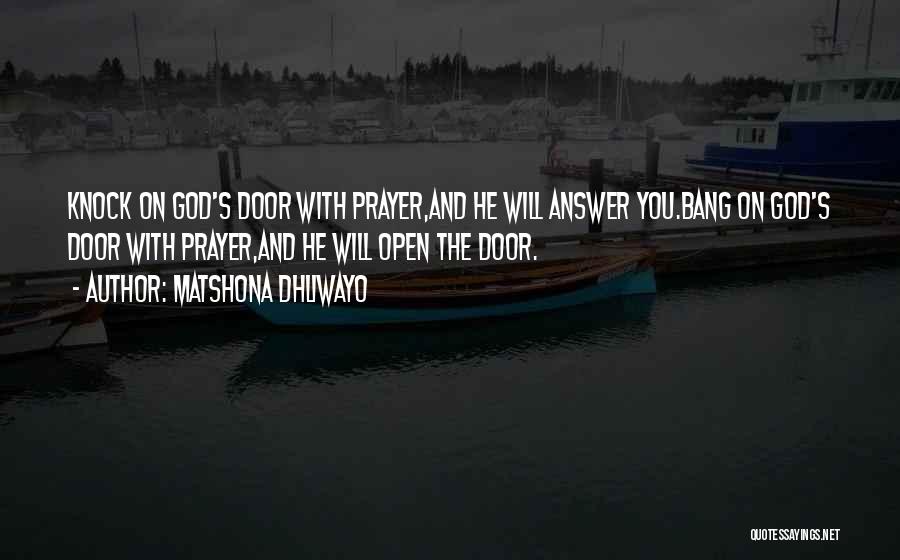 Matshona Dhliwayo Quotes: Knock On God's Door With Prayer,and He Will Answer You.bang On God's Door With Prayer,and He Will Open The Door.