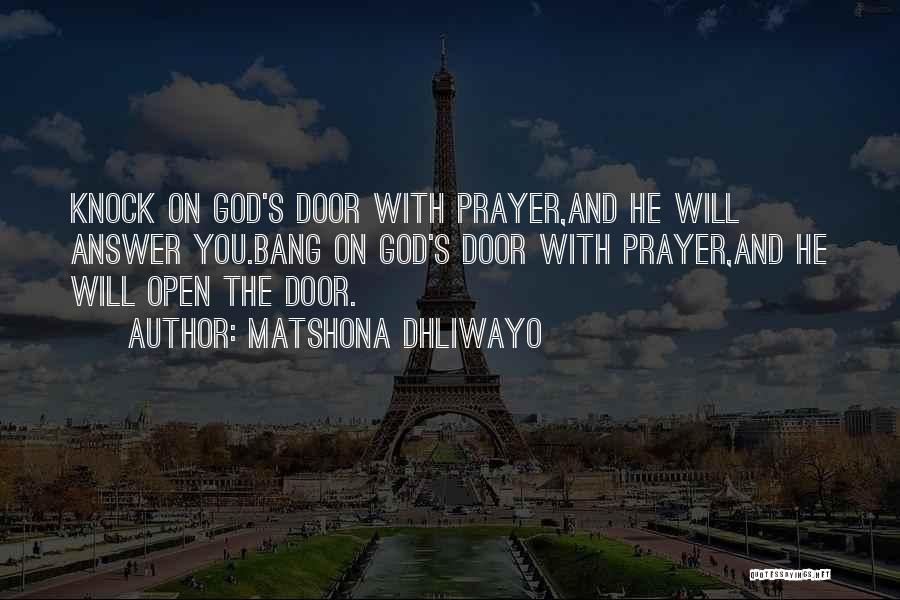 Matshona Dhliwayo Quotes: Knock On God's Door With Prayer,and He Will Answer You.bang On God's Door With Prayer,and He Will Open The Door.