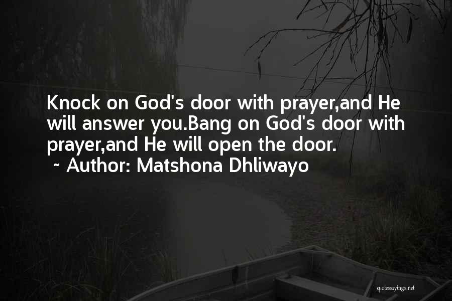 Matshona Dhliwayo Quotes: Knock On God's Door With Prayer,and He Will Answer You.bang On God's Door With Prayer,and He Will Open The Door.