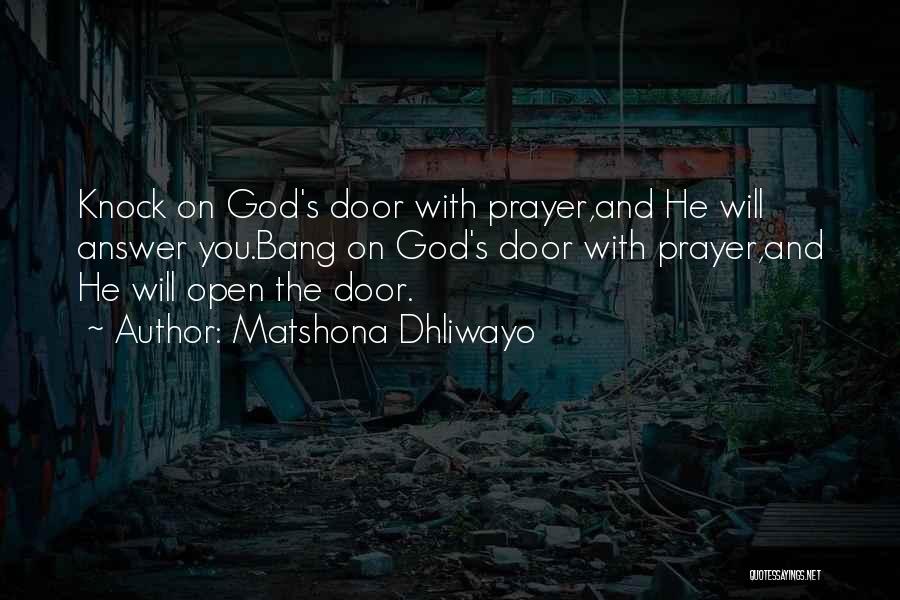 Matshona Dhliwayo Quotes: Knock On God's Door With Prayer,and He Will Answer You.bang On God's Door With Prayer,and He Will Open The Door.