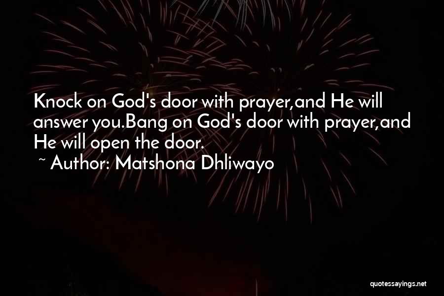 Matshona Dhliwayo Quotes: Knock On God's Door With Prayer,and He Will Answer You.bang On God's Door With Prayer,and He Will Open The Door.